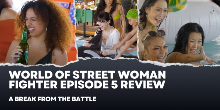 ‘World of Street Woman Fighter’: A Break From the Battle – Episode 5 Review